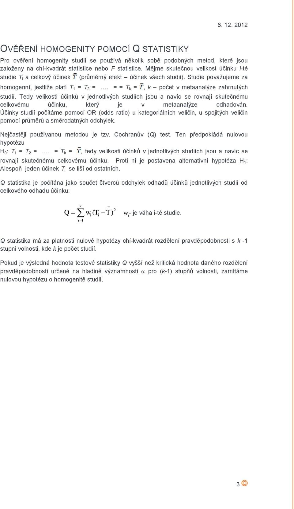 = = T k =, k počet v metaanalýze zahrnutých studií. Tedy velikosti účinků v jednotlivých studiích jsou a navíc se rovnají skutečnému celkovému účinku, který je v metaanalýze odhadován.