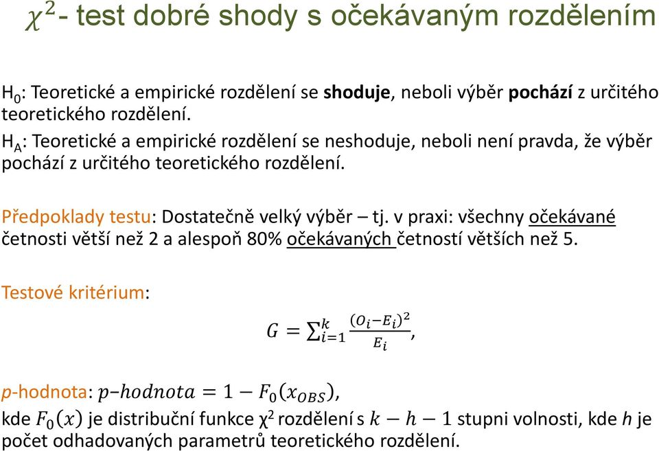 Předpoklady testu: Dostatečně velký výběr tj. v praxi: všechny očekávané četnosti větší než 2 a alespoň 80% očekávaných četností větších než 5.