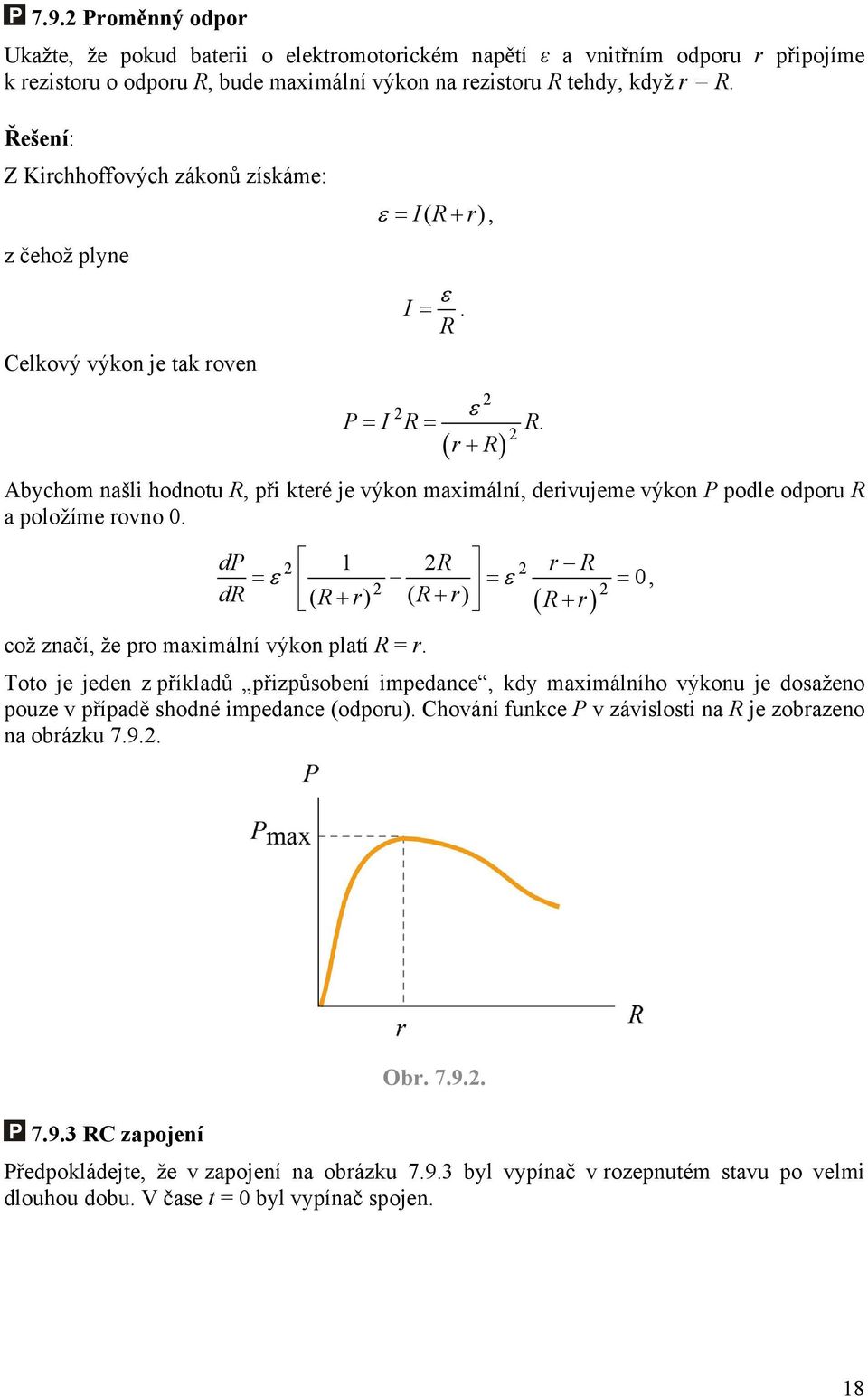 ( r+ ) Abychom našli hodnotu, při které je výkon maximální, derivujeme výkon P podle odporu a položíme rovno 0. dp r = 0 d = =, ( ) ( + r) + r ( + r) což značí, že pro maximální výkon platí = r.