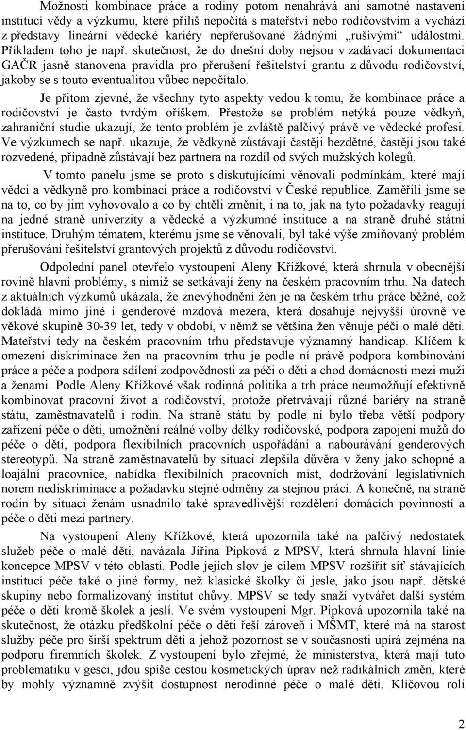 skutečnost, že do dnešní doby nejsou v zadávací dokumentaci GAČR jasně stanovena pravidla pro přerušení řešitelství grantu z důvodu rodičovství, jakoby se s touto eventualitou vůbec nepočítalo.