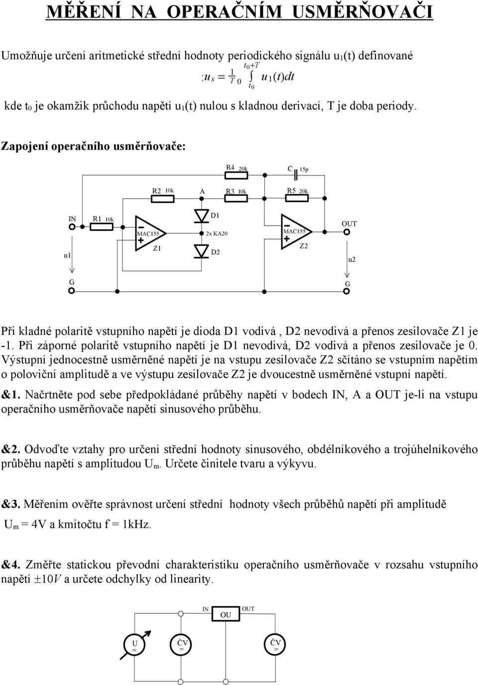 Zapojení operačního usměrňovače: R4 20k C 15p R2 10k A R3 10k R5 20k IN R1 10k MAC155 D1 2x KA20 MAC155 OT u1 Z1 D2 Z2 u2 G G Při kladné polaritě vstupního napětí je dioda D1 vodivá, D2 nevodivá a