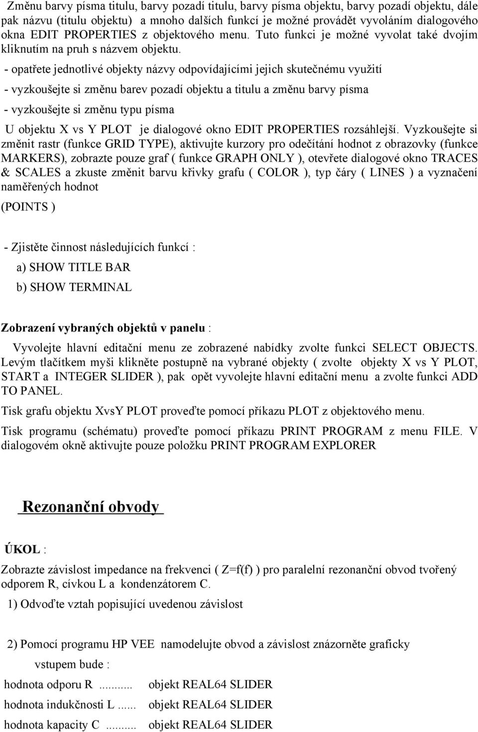 - opatřete jednotlivé objekty názvy odpovídajícími jejich skutečnému využití - vyzkoušejte si změnu barev pozadí objektu a titulu a změnu barvy písma - vyzkoušejte si změnu typu písma objektu X vs Y