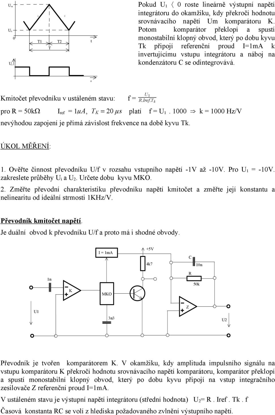 t Kmitočet převodníku v ustáleném stavu: f 1 R.Iref.T k pro R 50k I ref 1 A, T K 20 s platí f 1. 1000 e k 1000 Hz/V nevýhodou zapojení je přímá závislost frekvence na době kyvu Tk. ÚKOL MĚŘENÍ: 1.