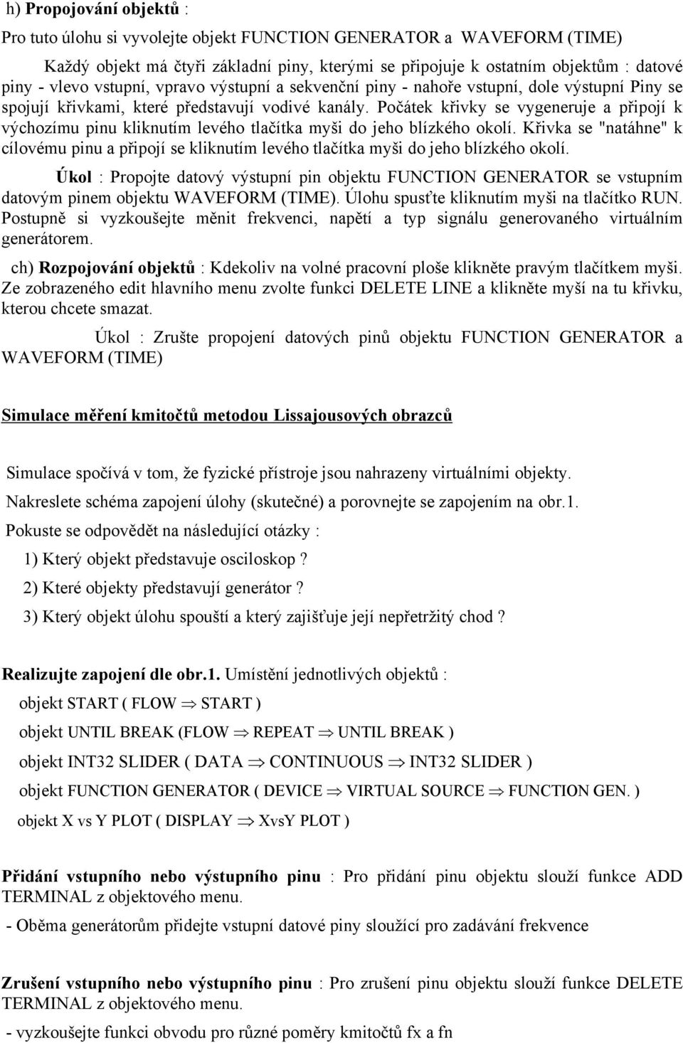 Počátek křivky se vygeneruje a připojí k výchozímu pinu kliknutím levého tlačítka myši do jeho blízkého okolí.