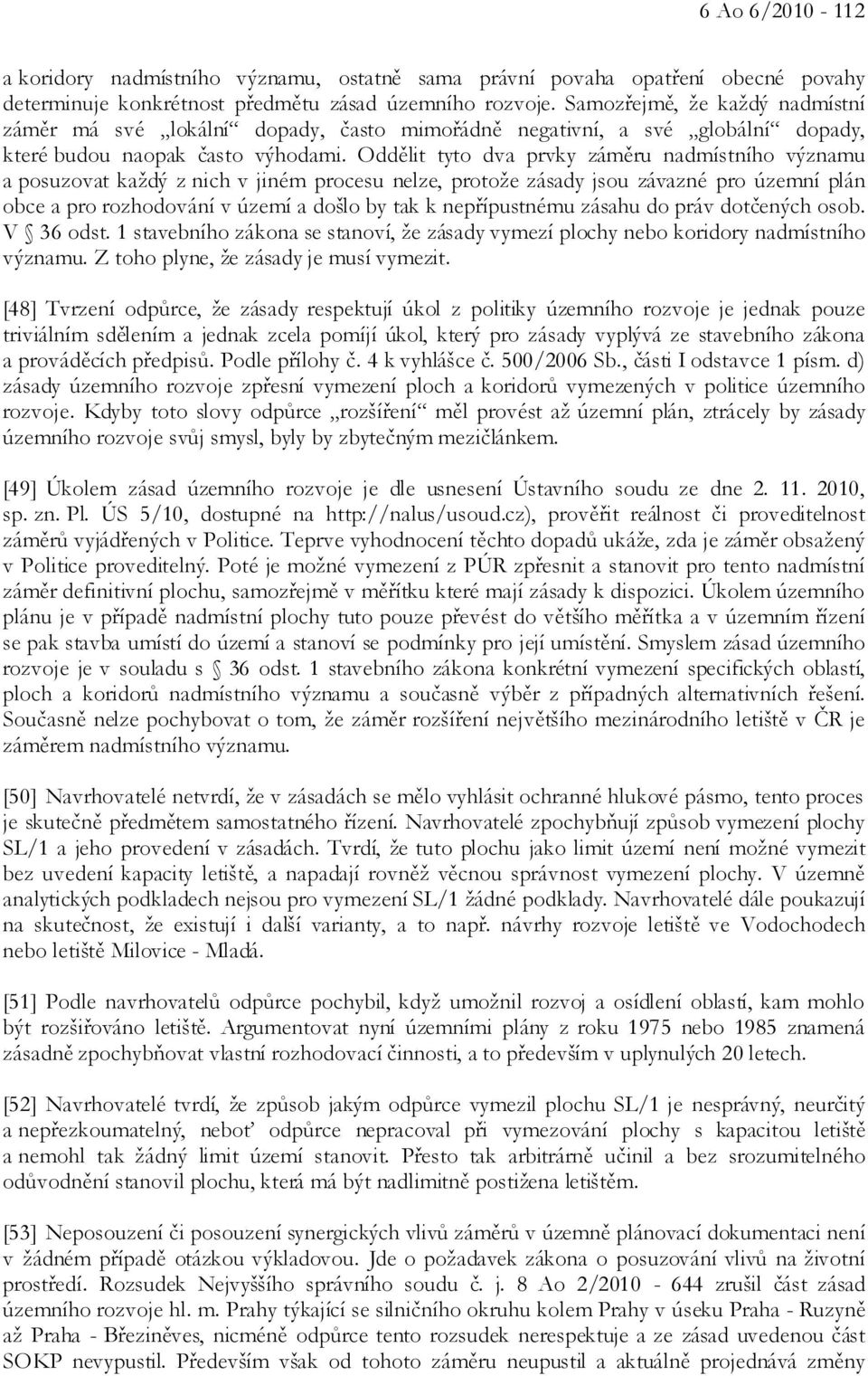 Oddělit tyto dva prvky záměru nadmístního významu a posuzovat každý z nich v jiném procesu nelze, protože zásady jsou závazné pro územní plán obce a pro rozhodování v území a došlo by tak k