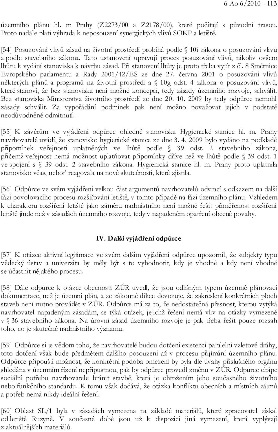 Tato ustanovení upravují proces posuzování vlivů, nikoliv ovšem lhůtu k vydání stanoviska k návrhu zásad. Při stanovení lhůty je proto třeba vyjít z čl.