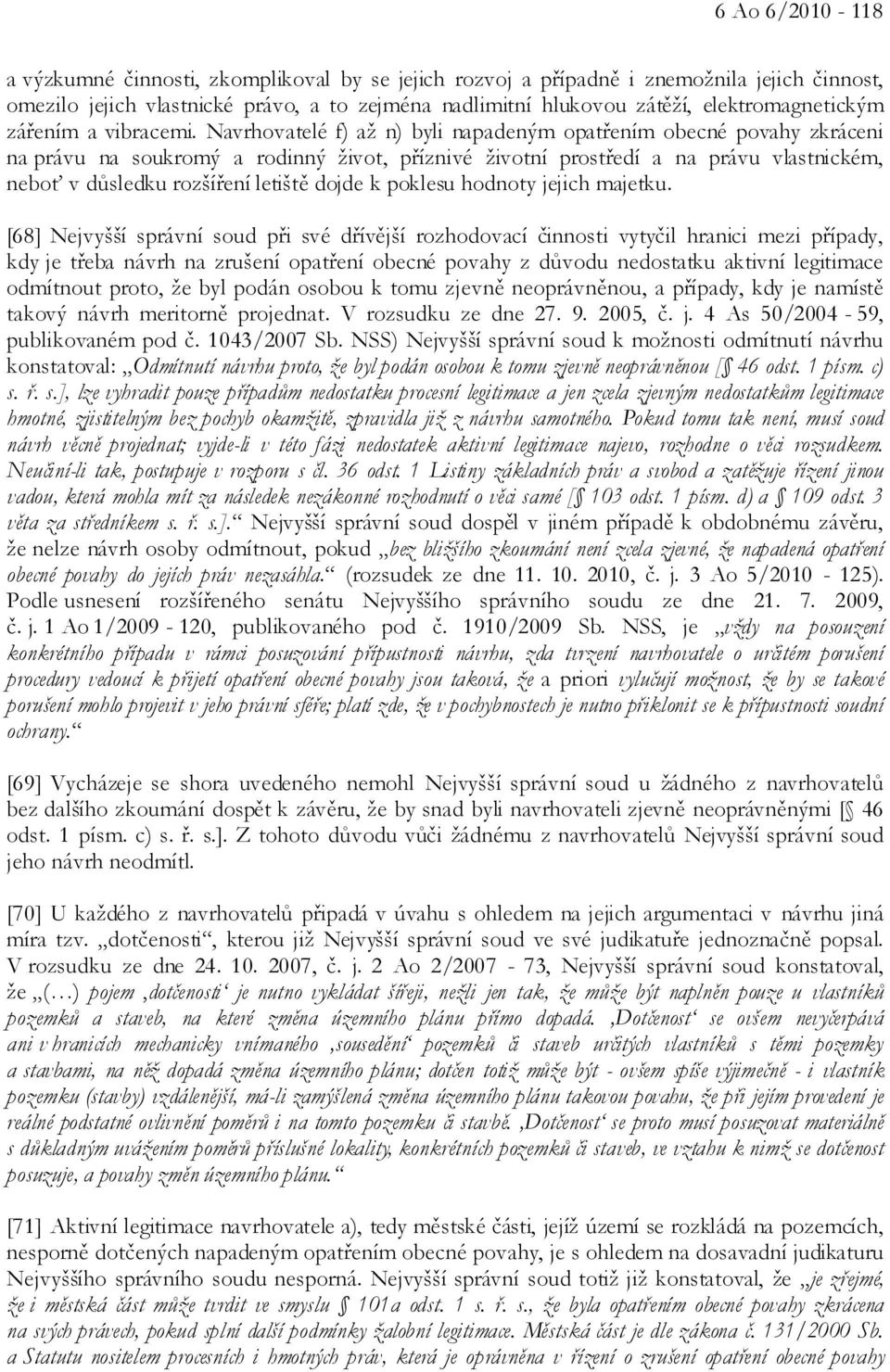 Navrhovatelé f) až n) byli napadeným opatřením obecné povahy zkráceni na právu na soukromý a rodinný život, příznivé životní prostředí a na právu vlastnickém, neboť v důsledku rozšíření letiště dojde