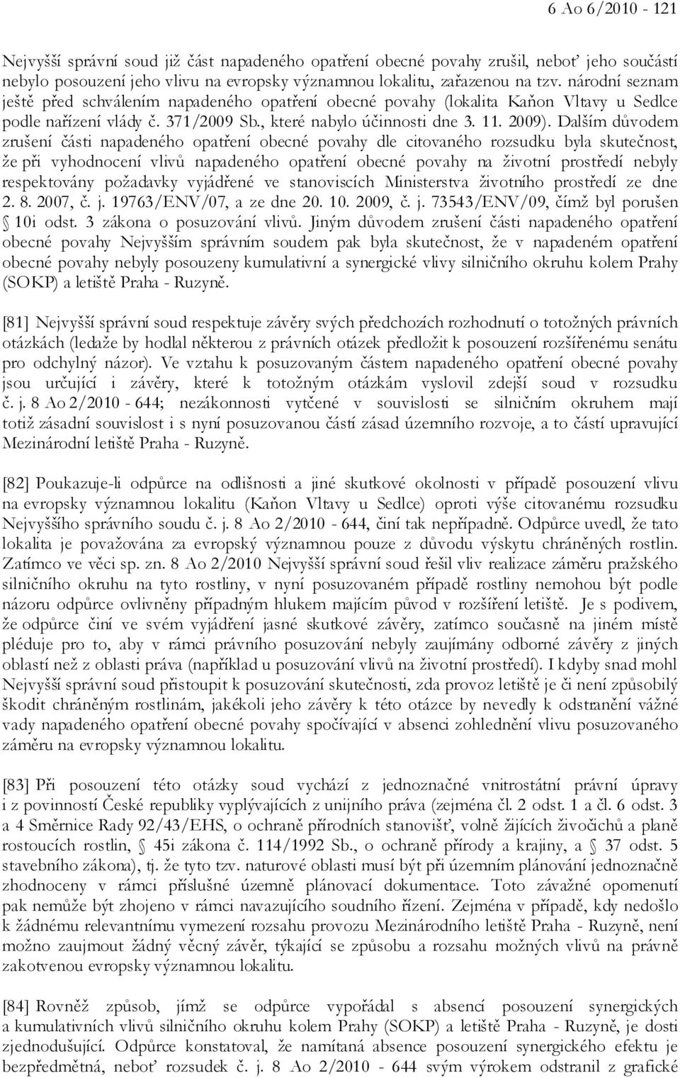 Dalším důvodem zrušení části napadeného opatření obecné povahy dle citovaného rozsudku byla skutečnost, že při vyhodnocení vlivů napadeného opatření obecné povahy na životní prostředí nebyly