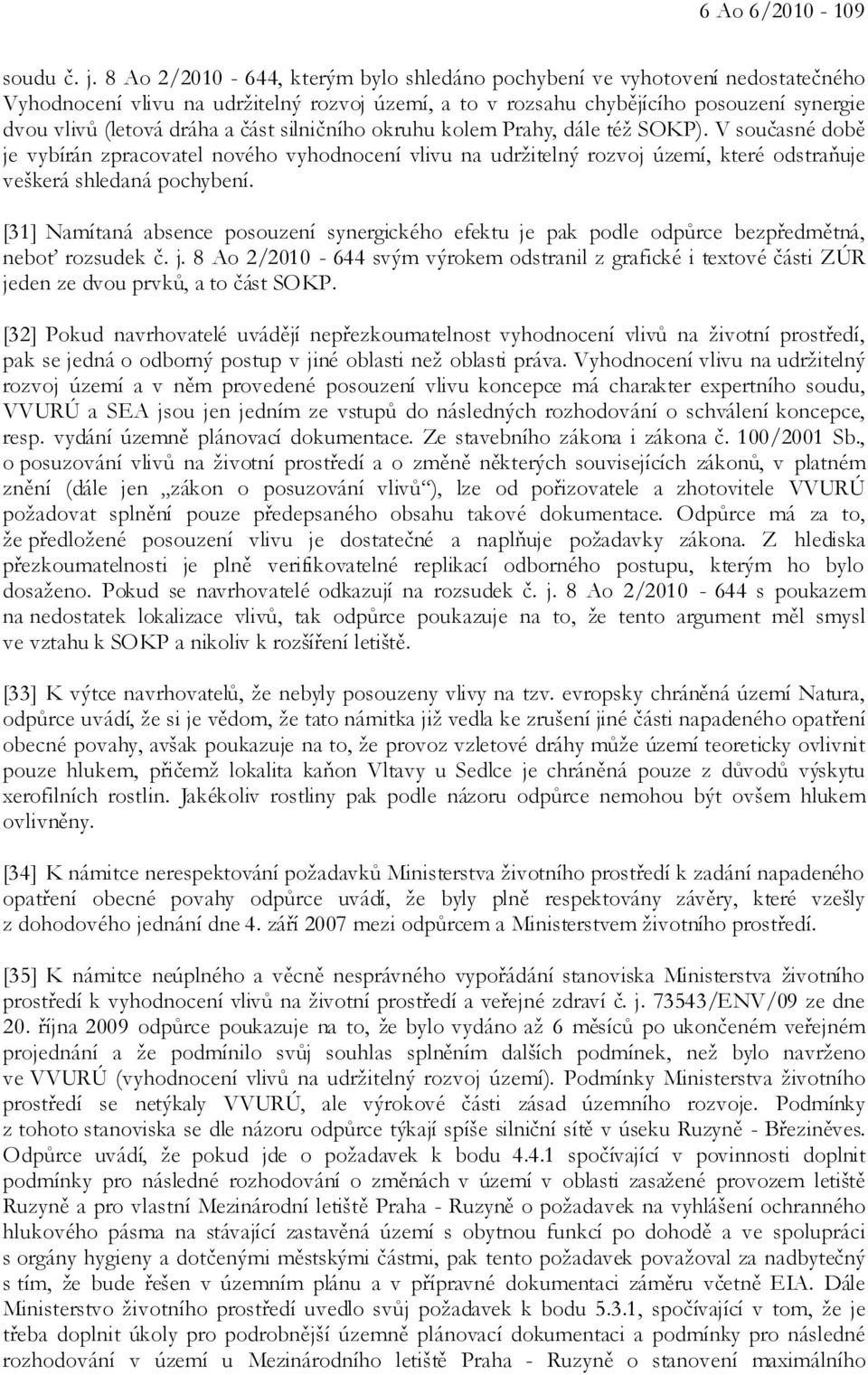 část silničního okruhu kolem Prahy, dále též SOKP). V současné době je vybírán zpracovatel nového vyhodnocení vlivu na udržitelný rozvoj území, které odstraňuje veškerá shledaná pochybení.