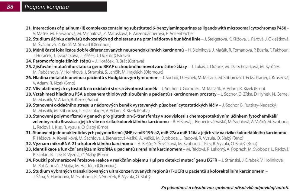 Strnad (Olomouc) 23. Méně časté lokalizace dobře diferencovaných neuroendokrinních karcinomů H. Bielniková, J. Mačák, R. Tomanová, P. Buzrla, F. Fakhouri, J. Horáček, J. Dvořáčková, J. Plášek, J.