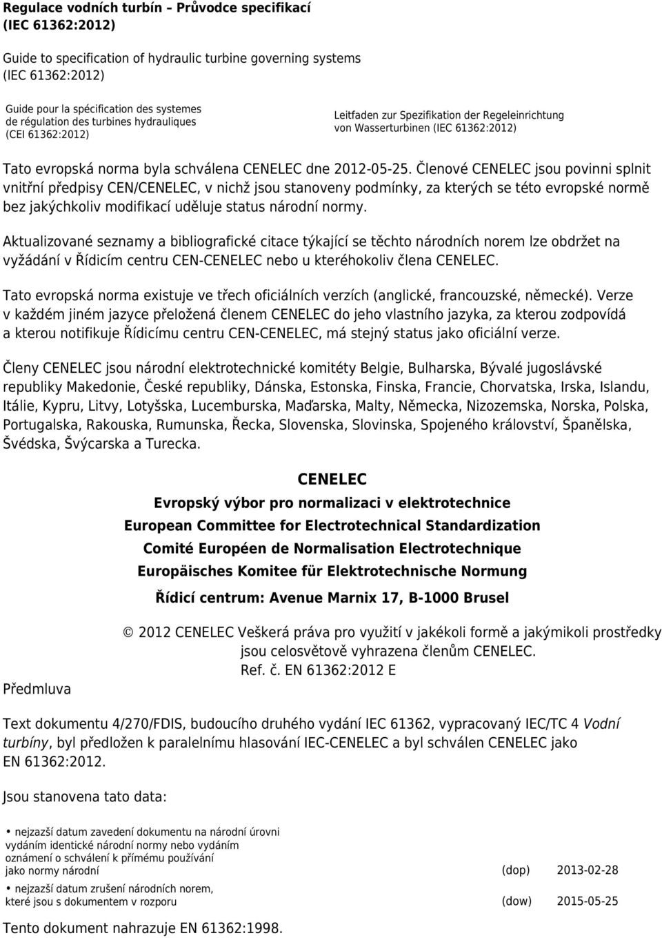 Členové CENELEC jsou povinni splnit vnitřní předpisy CEN/CENELEC, v nichž jsou stanoveny podmínky, za kterých se této evropské normě bez jakýchkoliv modifikací uděluje status národní normy.