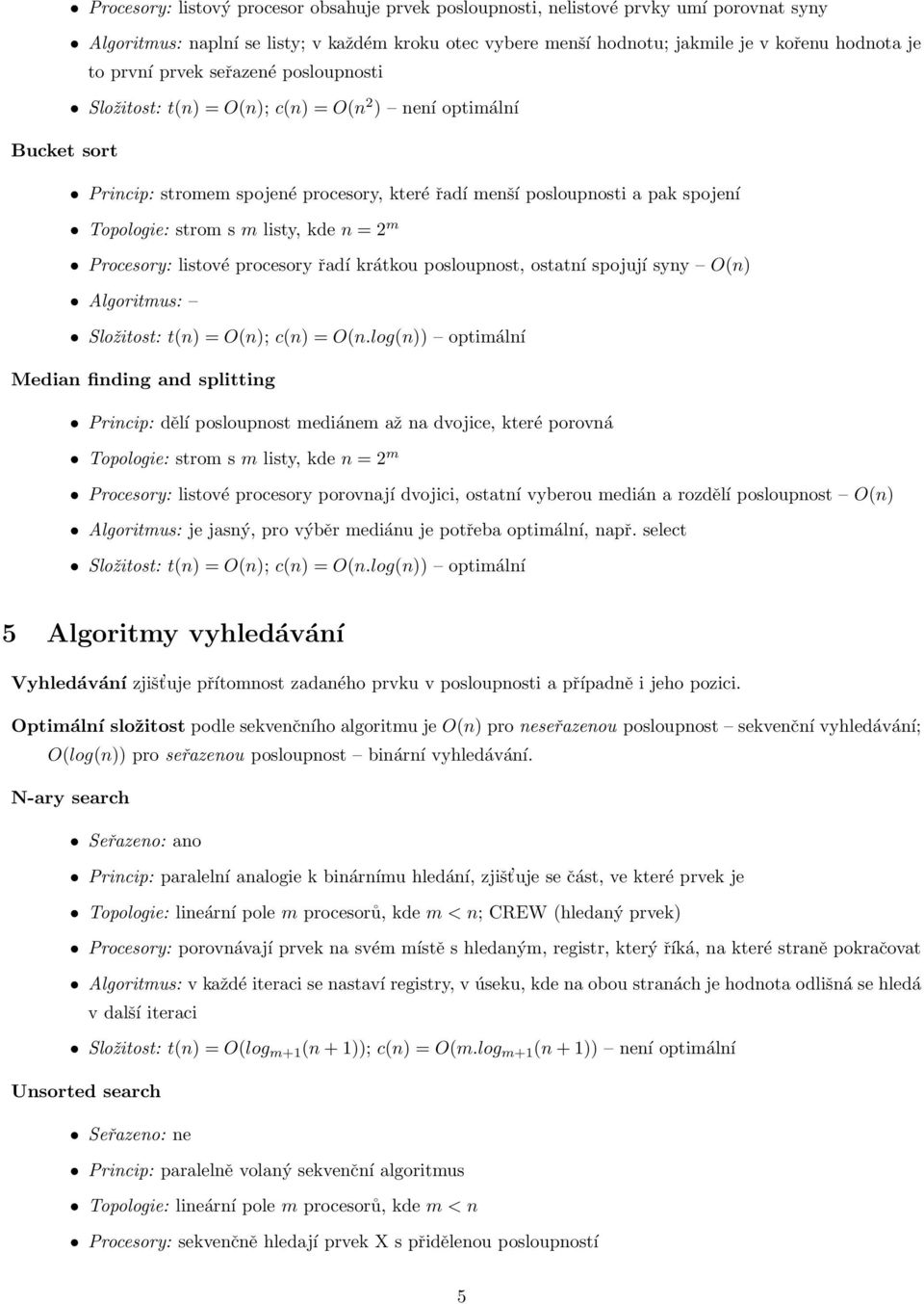 m listy, kde n = 2 m Procesory: listové procesory řadí krátkou posloupnost, ostatní spojují syny O(n) Algoritmus: Složitost: t(n) = O(n); c(n) = O(n.