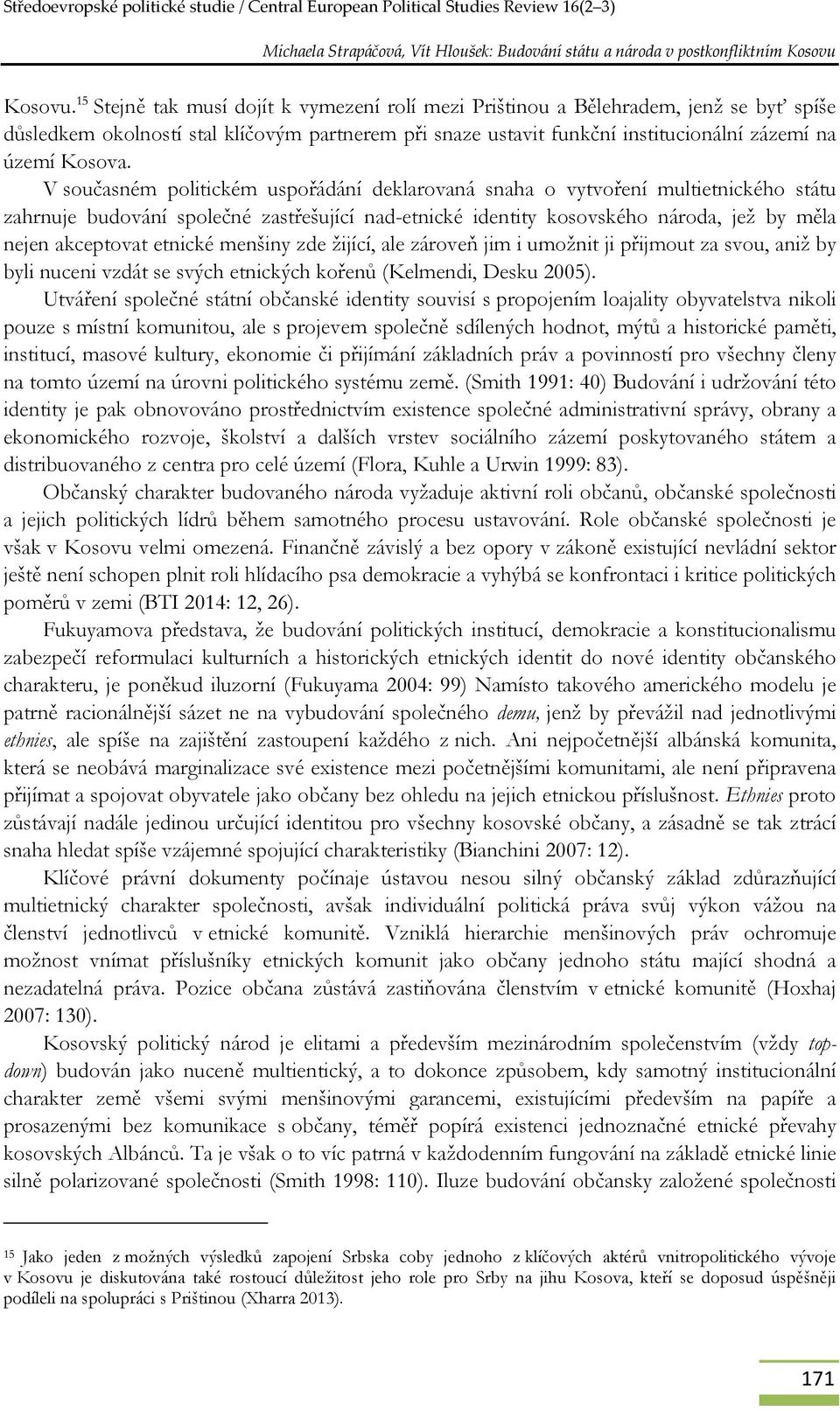 V současném politickém uspořádání deklarovaná snaha o vytvoření multietnického státu zahrnuje budování společné zastřešující nad-etnické identity kosovského národa, jež by měla nejen akceptovat