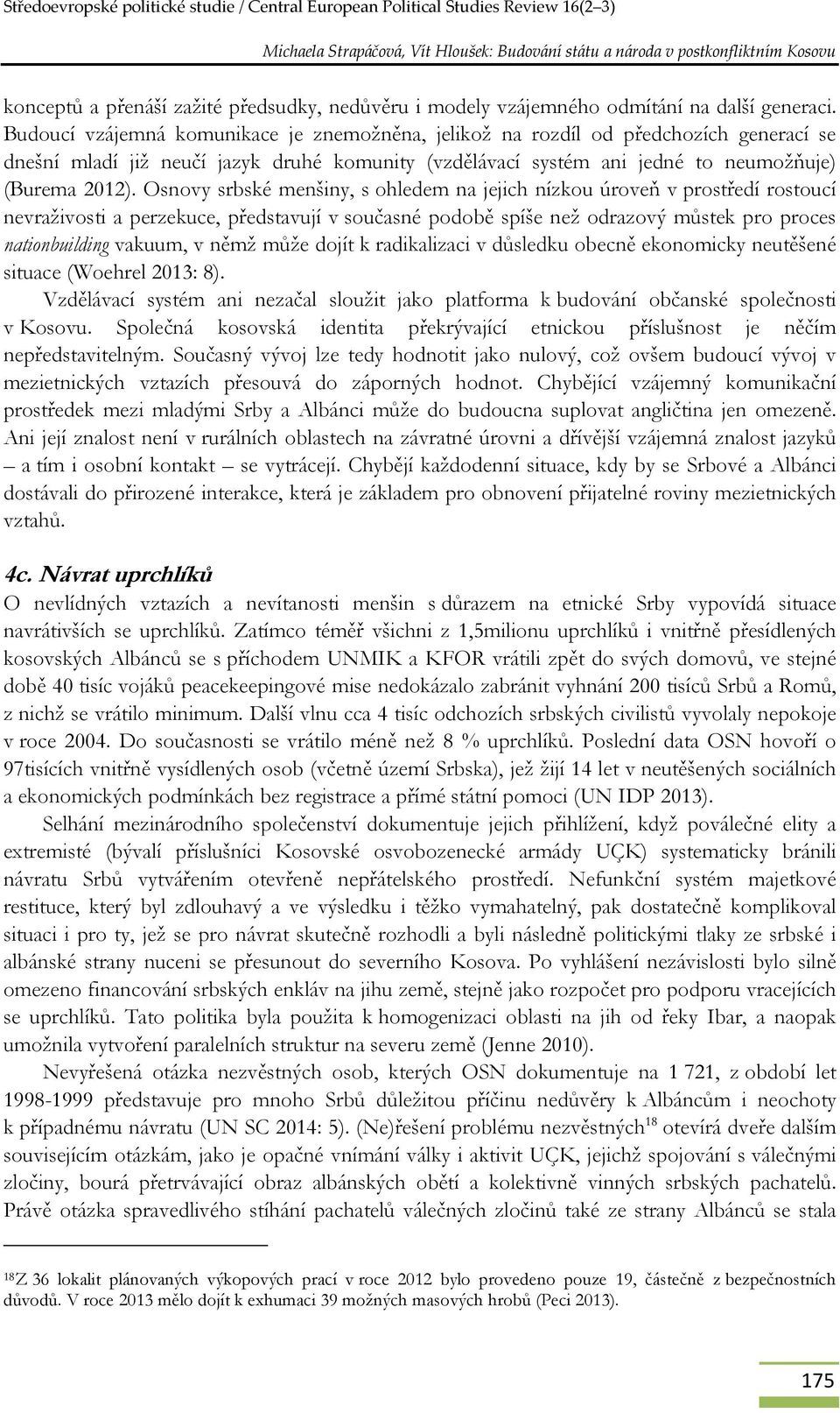 Osnovy srbské menšiny, s ohledem na jejich nízkou úroveň v prostředí rostoucí nevraživosti a perzekuce, představují v současné podobě spíše než odrazový můstek pro proces nationbuilding vakuum, v