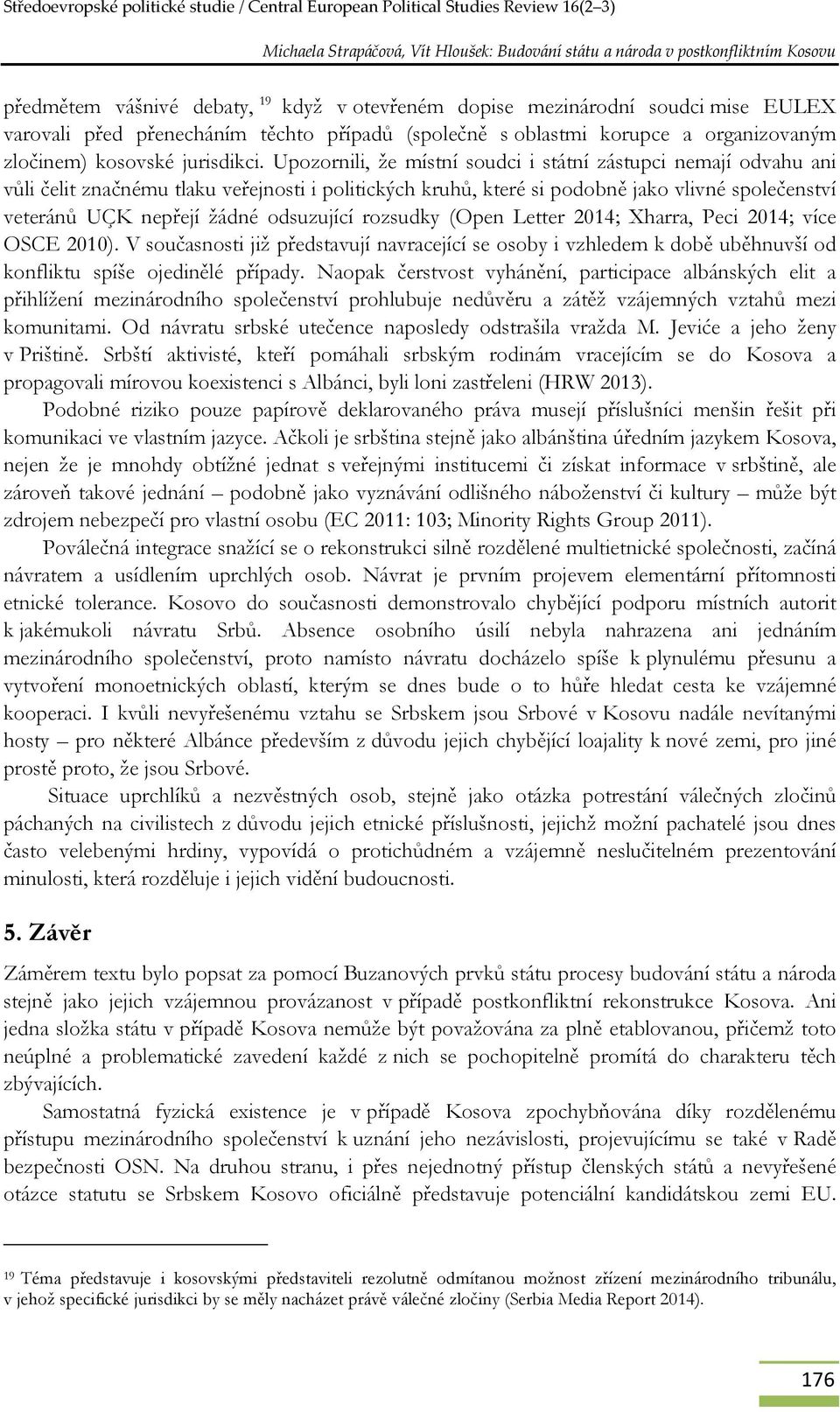 odsuzující rozsudky (Open Letter 2014; Xharra, Peci 2014; více OSCE 2010). V současnosti již představují navracející se osoby i vzhledem k době uběhnuvší od konfliktu spíše ojedinělé případy.