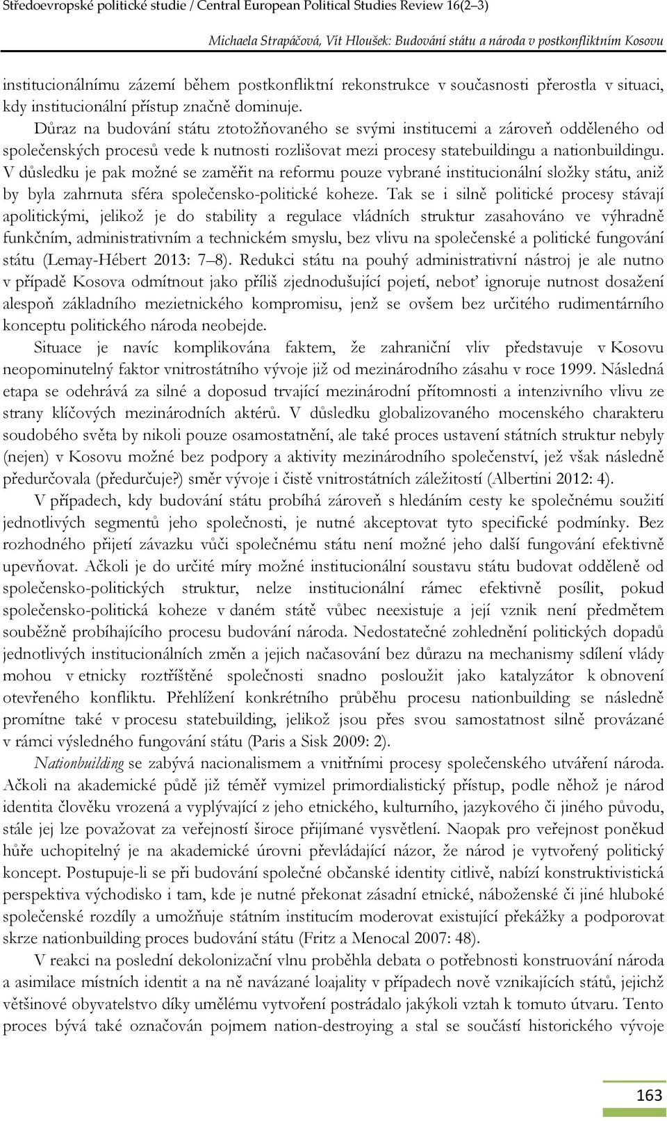 V důsledku je pak možné se zaměřit na reformu pouze vybrané institucionální složky státu, aniž by byla zahrnuta sféra společensko-politické koheze.