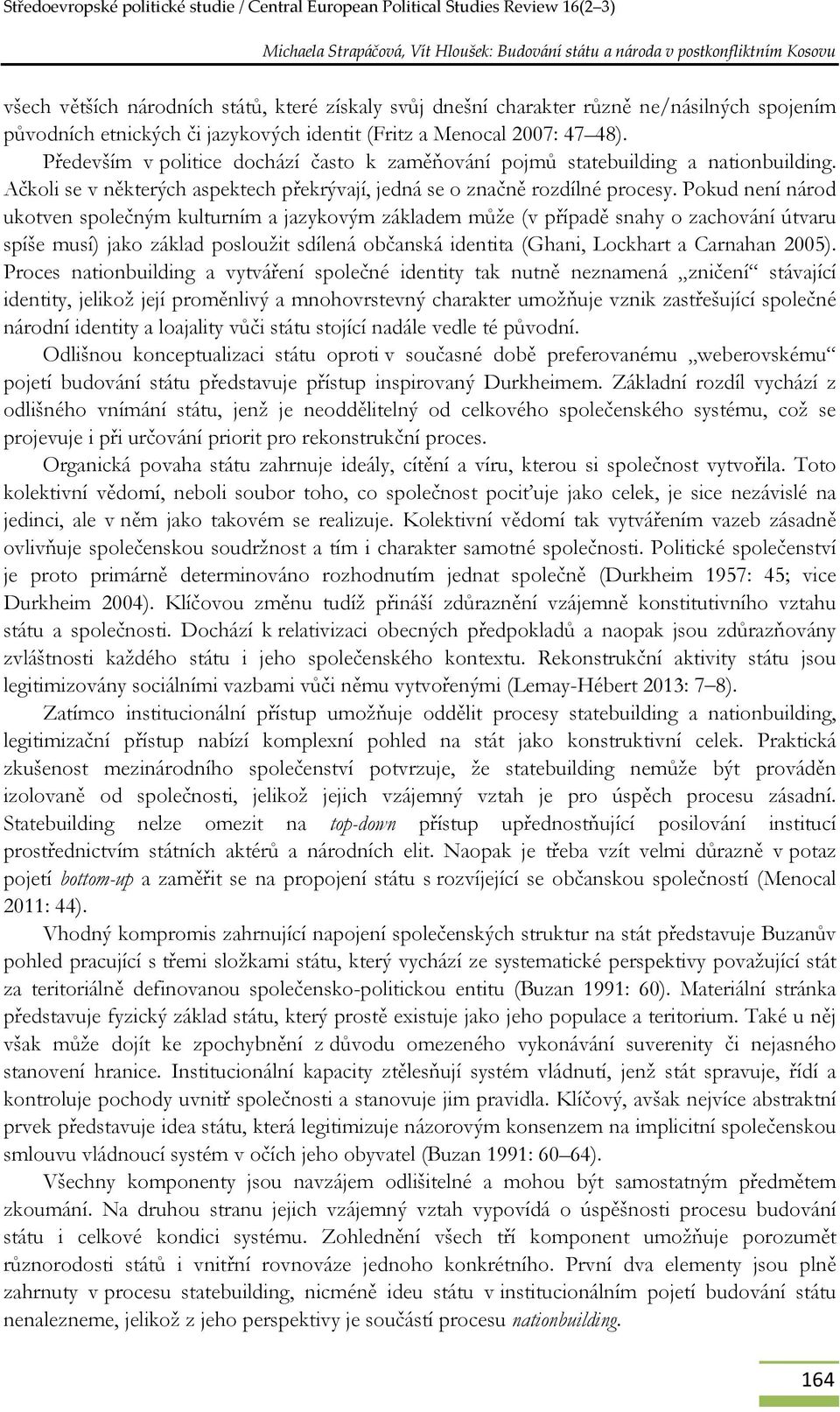 Pokud není národ ukotven společným kulturním a jazykovým základem může (v případě snahy o zachování útvaru spíše musí) jako základ posloužit sdílená občanská identita (Ghani, Lockhart a Carnahan