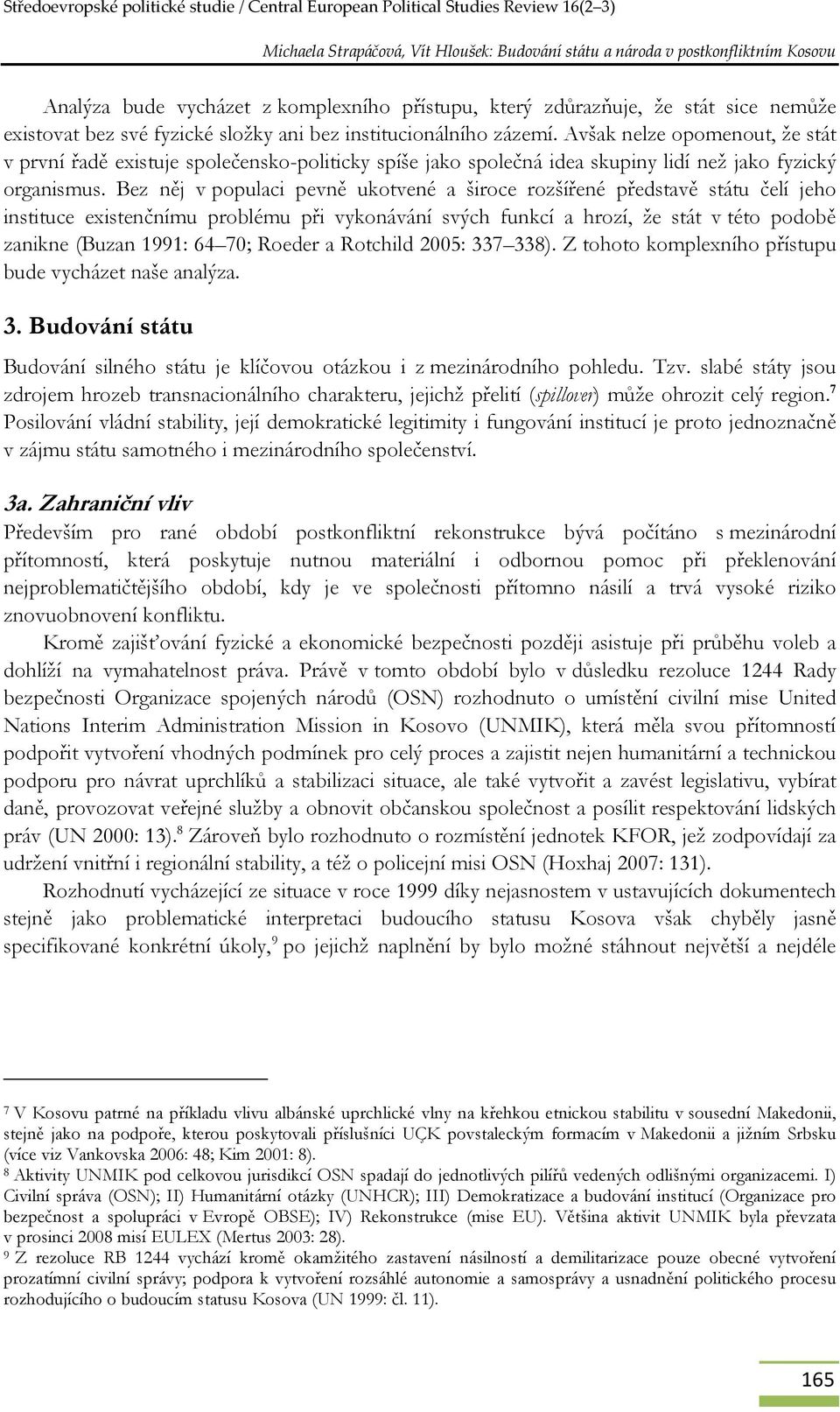 Bez něj v populaci pevně ukotvené a široce rozšířené představě státu čelí jeho instituce existenčnímu problému při vykonávání svých funkcí a hrozí, že stát v této podobě zanikne (Buzan 1991: 64 70;