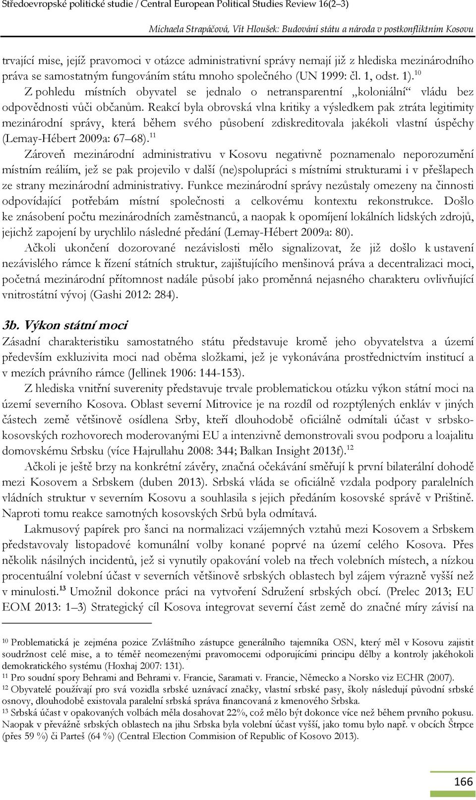 Reakcí byla obrovská vlna kritiky a výsledkem pak ztráta legitimity mezinárodní správy, která během svého působení zdiskreditovala jakékoli vlastní úspěchy (Lemay-Hébert 2009a: 67 68).