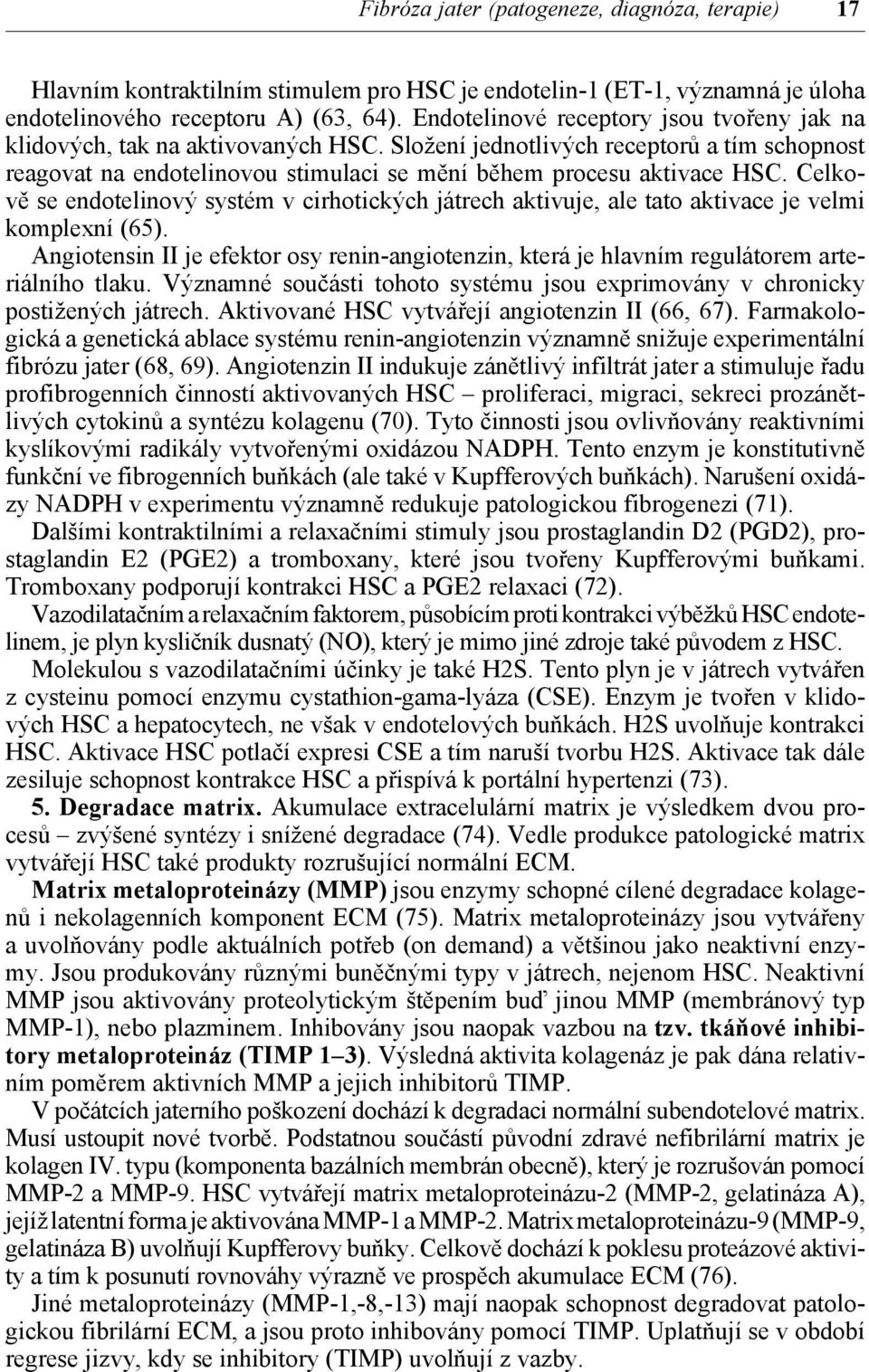 Celkově se endotelinový systém v cirhotických játrech aktivuje, ale tato aktivace je velmi komplexní (65).