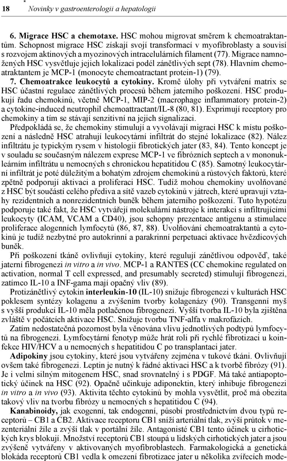 Migrace namnožených HSC vysvětluje jejich lokalizaci podél zánětlivých sept (78). Hlavním chemoatraktantem je MCP-1 (monocyte chemoatractant protein-1) (79). 7. Chemoatrakce leukocytů a cytokiny.