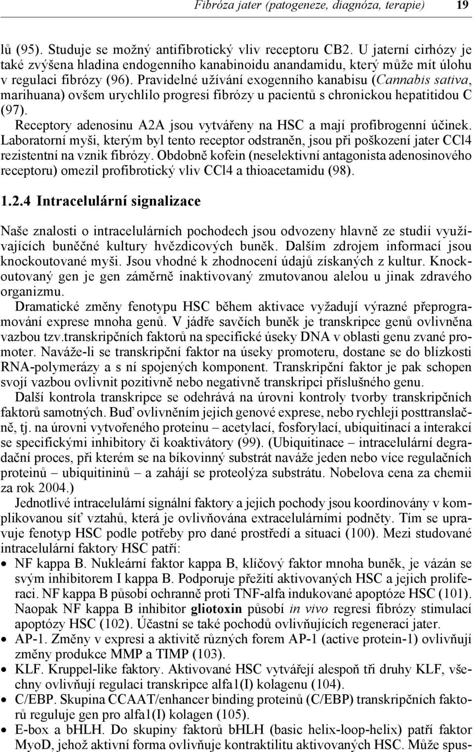 Pravidelné užívání exogenního kanabisu (Cannabis sativa, marihuana) ovšem urychlilo progresi fibrózy u pacientů s chronickou hepatitidou C (97).