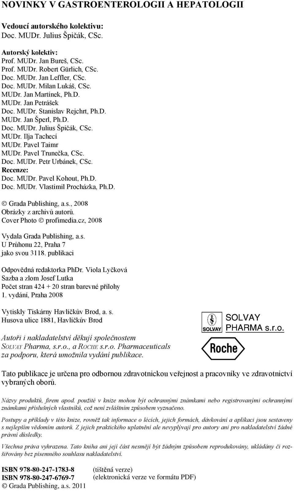 Pavel Taimr MUDr. Pavel Trunečka, CSc. Doc. MUDr. Petr Urbánek, CSc. Recenze: Doc. MUDr. Pavel Kohout, Ph.D. Doc. MUDr. Vlastimil Procházka, Ph.D. Grada Publishing, a.s., 2008 Obrázky z archivů autorů.