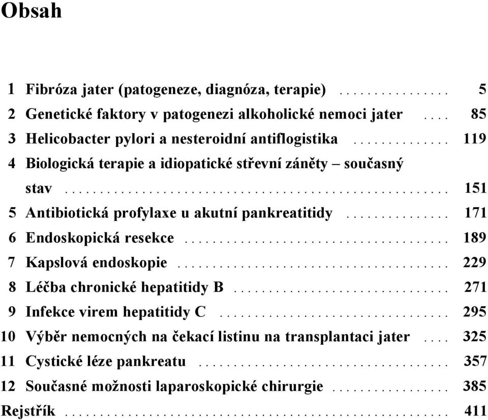 .. 151 5 Antibiotická profylaxe u akutní pankreatitidy... 171 6 Endoskopická resekce... 189 7 Kapslová endoskopie... 229 8 Léčba chronické hepatitidy B.