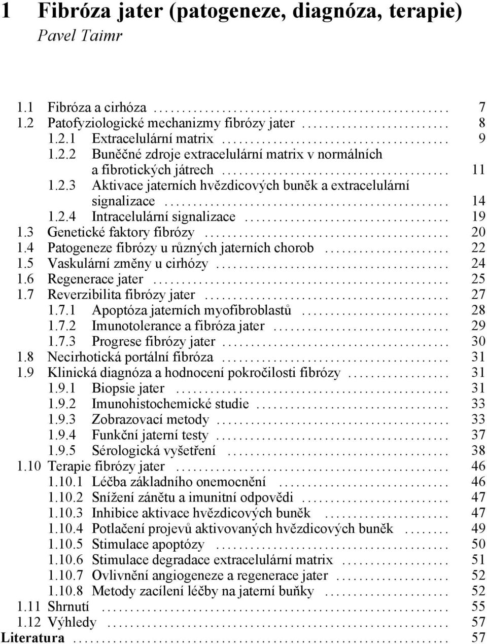 4 Patogeneze fibrózy u různých jaterních chorob... 22 1.5 Vaskulární změny u cirhózy... 24 1.6 Regenerace jater... 25 1.7 Reverzibilita fibrózy jater... 27 1.7.1 Apoptóza jaterních myofibroblastů.