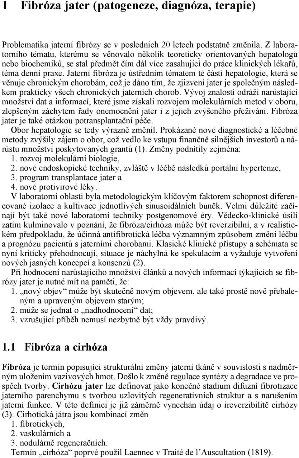 Jaterní fibróza je ústředním tématem té části hepatologie, která se věnuje chronickým chorobám, což je dáno tím, že zjizvení jater je společným následkem prakticky všech chronických jaterních chorob.