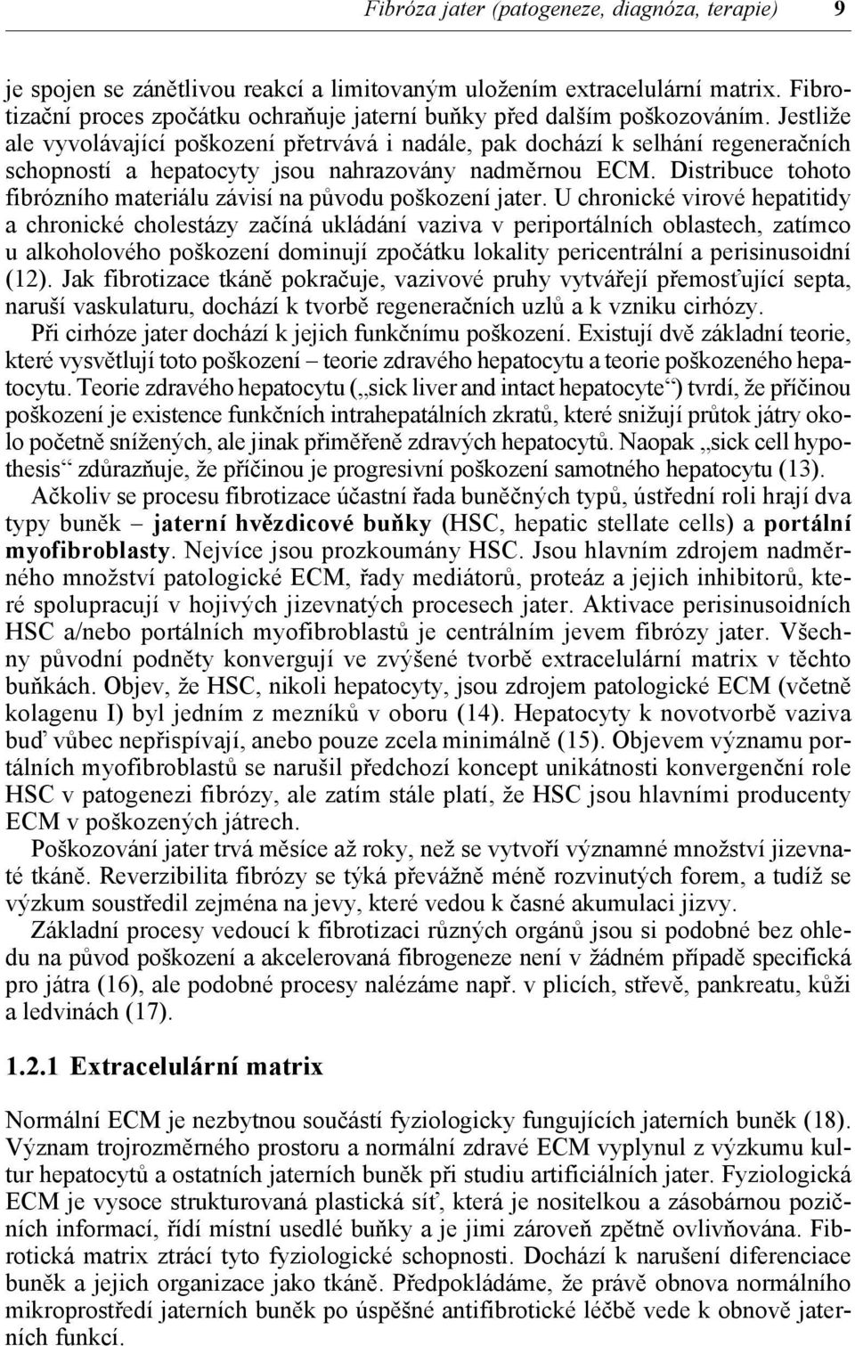 Jestliže ale vyvolávající poškození přetrvává i nadále, pak dochází k selhání regeneračních schopností a hepatocyty jsou nahrazovány nadměrnou ECM.