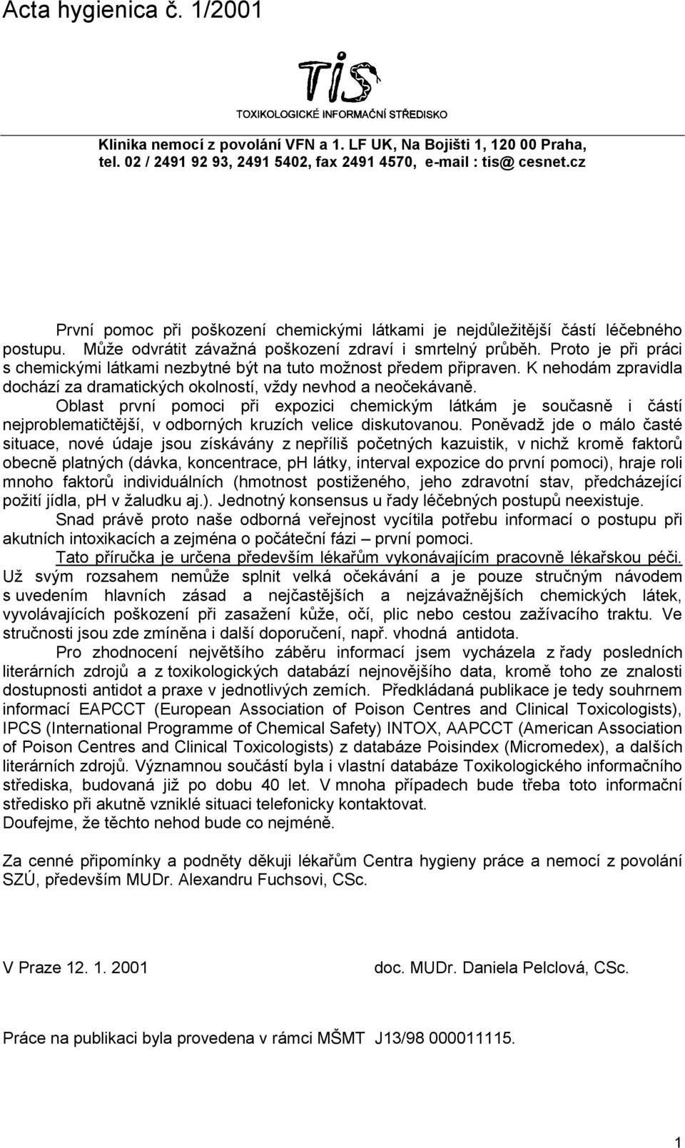 Proto je při práci s chemickými látkami nezbytné být na tuto moţnost předem připraven. K nehodám zpravidla dochází za dramatických okolností, vţdy nevhod a neočekávaně.