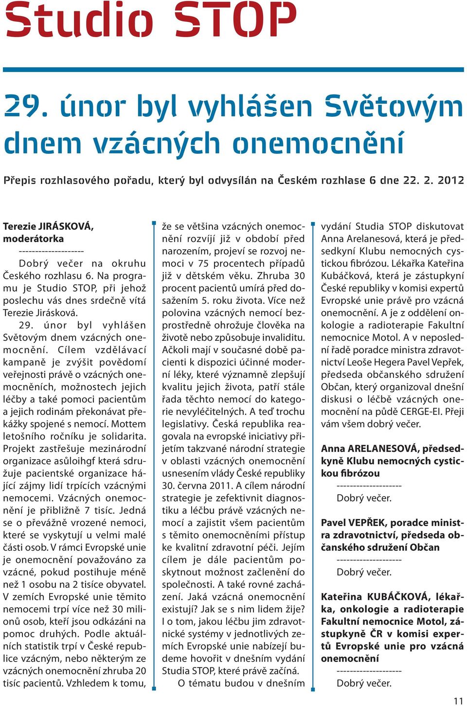 Cílem vzdělávací kampaně je zvýšit povědomí veřejnosti právě o vzácných ch, možnostech jejich léčby a také pomoci pacientům a jejich rodinám překonávat překážky spojené s nemocí.