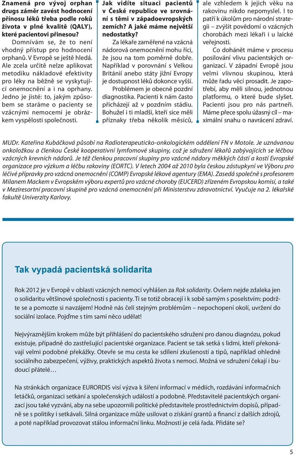 Jedno je jisté: to, jakým způsobem se staráme o pacienty se vzácnými nemocemi je obrázkem vyspělosti společnosti.