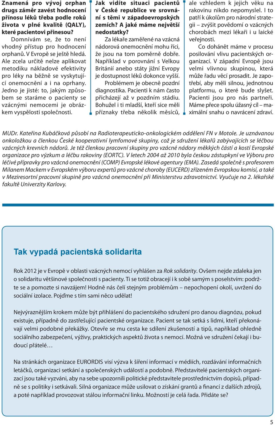 Jedno je jisté: to, jakým způsobem se staráme o pacienty se vzácnými nemocemi je obrázkem vyspělosti společnosti.