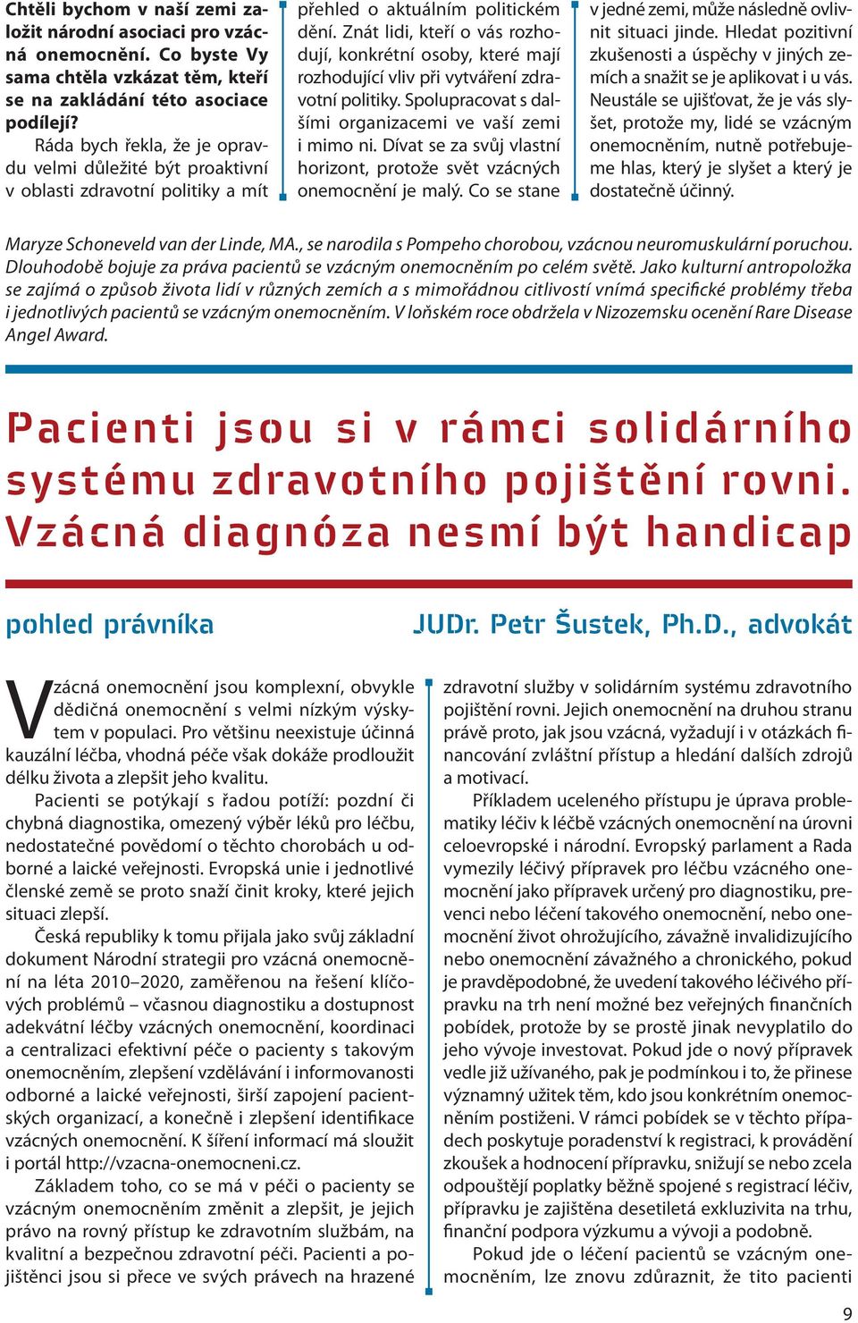 Znát lidi, kteří o vás rozhodují, konkrétní osoby, které mají rozhodující vliv při vytváření zdravotní politiky. Spolupracovat s dalšími organizacemi ve vaší zemi i mimo ni.