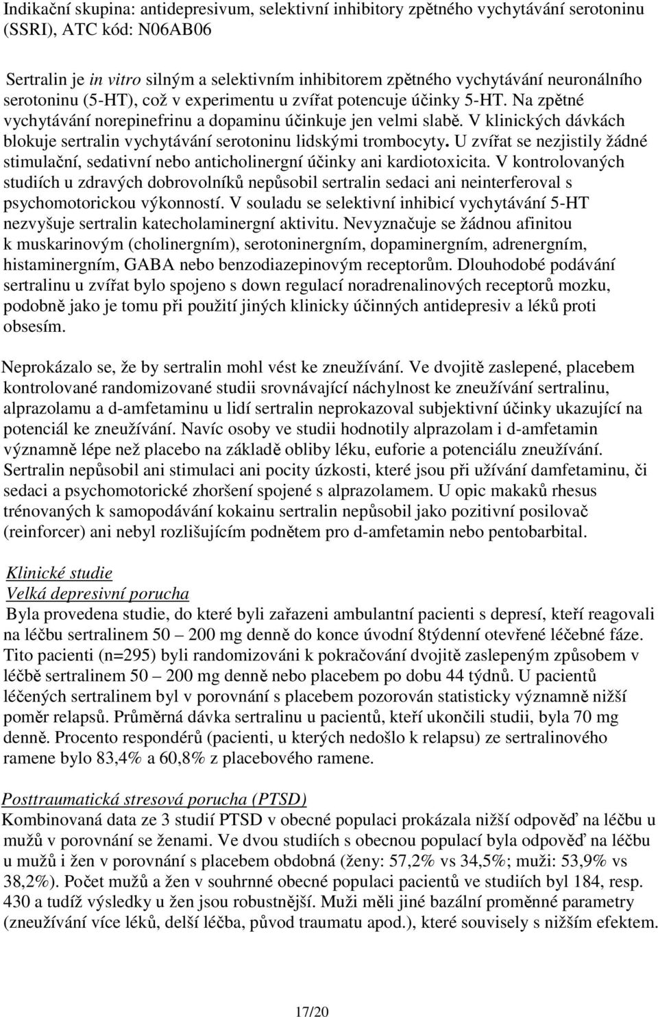 V klinických dávkách blokuje sertralin vychytávání serotoninu lidskými trombocyty. U zvířat se nezjistily žádné stimulační, sedativní nebo anticholinergní účinky ani kardiotoxicita.