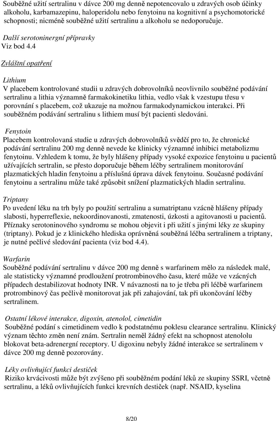 4 Zvláštní opatření Lithium V placebem kontrolované studii u zdravých dobrovolníků neovlivnilo souběžné podávání sertralinu a lithia významně farmakokinetiku lithia, vedlo však k vzestupu třesu v