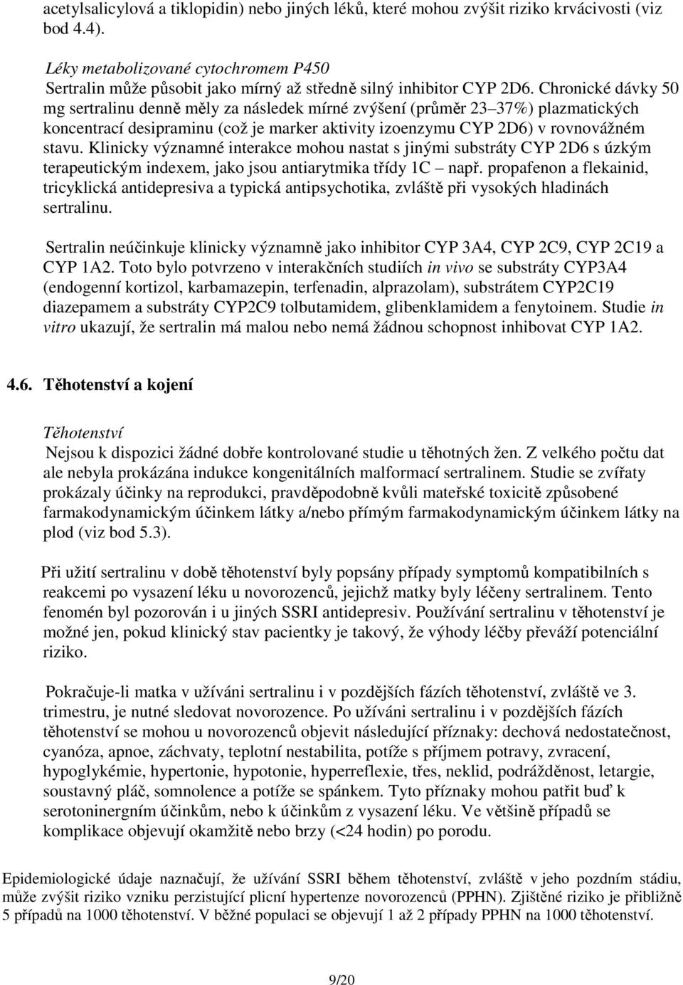 Chronické dávky 50 mg sertralinu denně měly za následek mírné zvýšení (průměr 23 37%) plazmatických koncentrací desipraminu (což je marker aktivity izoenzymu CYP 2D6) v rovnovážném stavu.