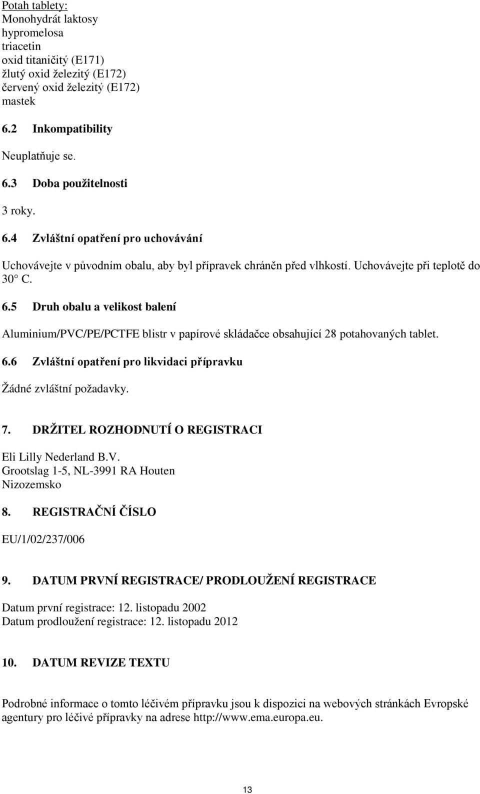 5 Druh obalu a velikost balení Aluminium/PVC/PE/PCTFE blistr v papírové skládačce obsahující 28 potahovaných tablet. 6.6 Zvláštní opatření pro likvidaci přípravku Žádné zvláštní požadavky. 7.