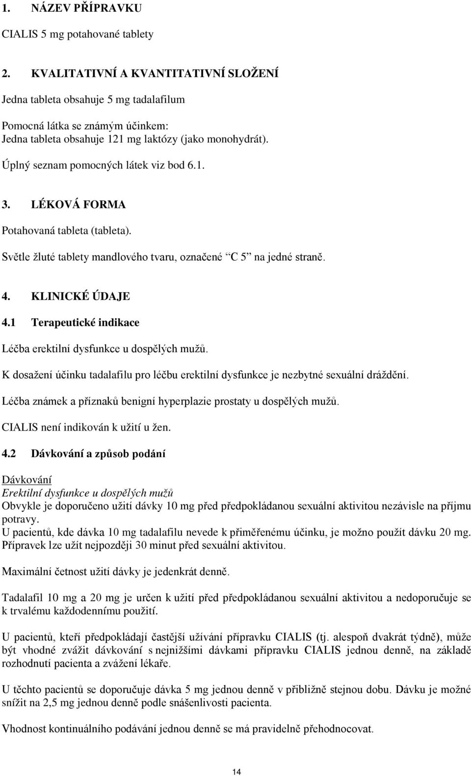 Úplný seznam pomocných látek viz bod 6.1. 3. LÉKOVÁ FORMA Potahovaná tableta (tableta). Světle žluté tablety mandlového tvaru, označené C 5 na jedné straně. 4. KLINICKÉ ÚDAJE 4.