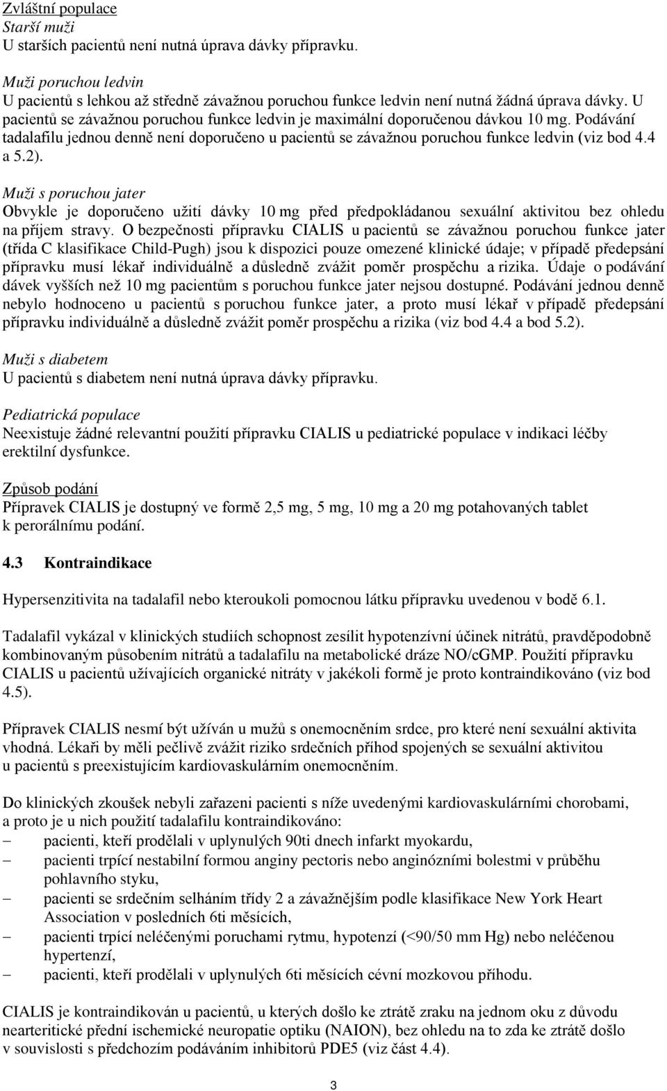 Muži s poruchou jater Obvykle je doporučeno užití dávky 10 mg před předpokládanou sexuální aktivitou bez ohledu na příjem stravy.