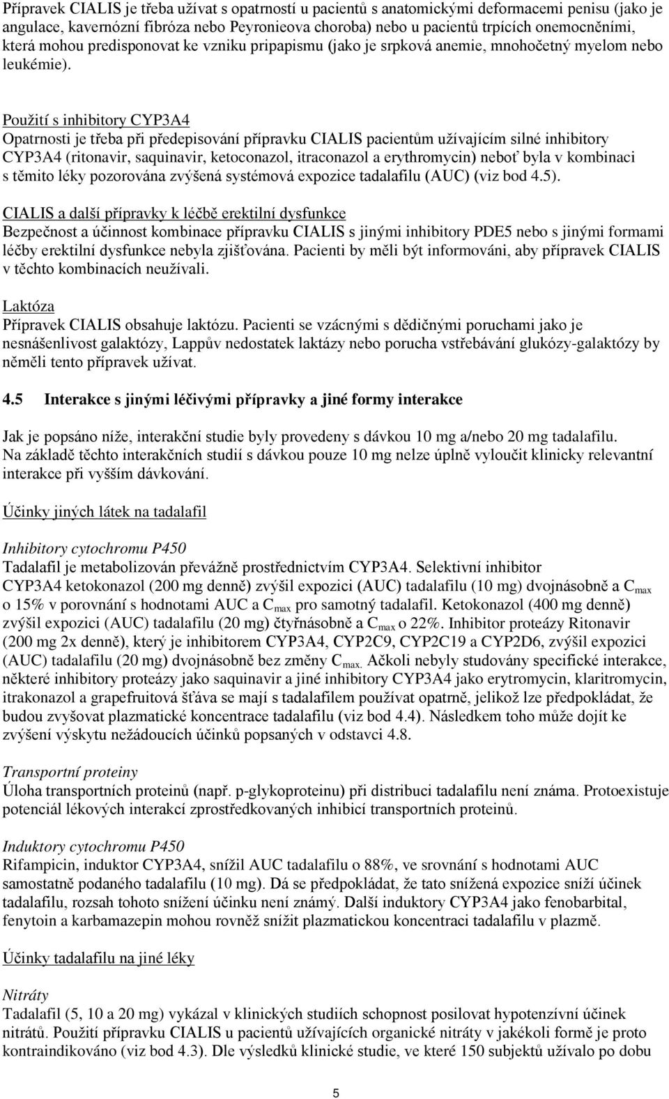 Použití s inhibitory CYP3A4 Opatrnosti je třeba při předepisování přípravku CIALIS pacientům užívajícím silné inhibitory CYP3A4 (ritonavir, saquinavir, ketoconazol, itraconazol a erythromycin) neboť