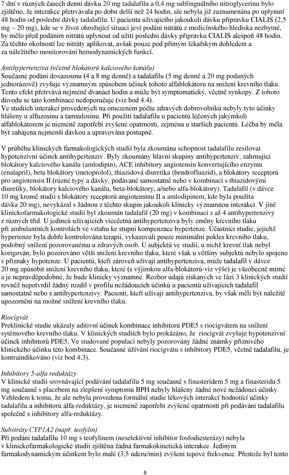 U pacienta užívajícího jakoukoli dávku přípravku CIALIS (2,5 mg 20 mg), kde se v život ohrožující situaci jeví podání nitrátů z medicínského hlediska nezbytné, by mělo před podáním nitrátů uplynout