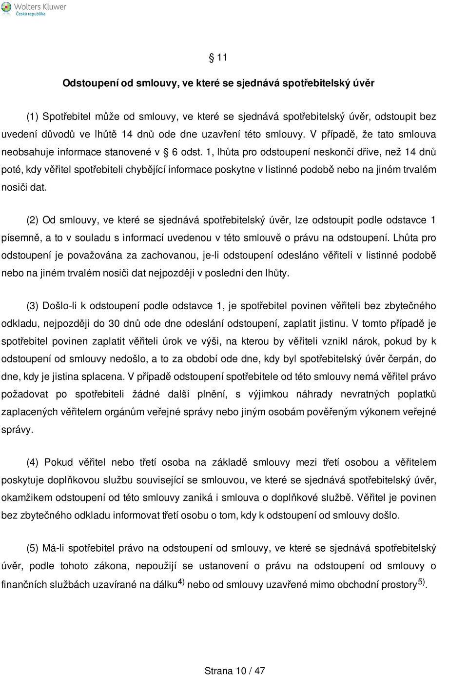 1, lhůta pro odstoupení neskončí dříve, než 14 dnů poté, kdy věřitel spotřebiteli chybějící informace poskytne v listinné podobě nebo na jiném trvalém nosiči dat.