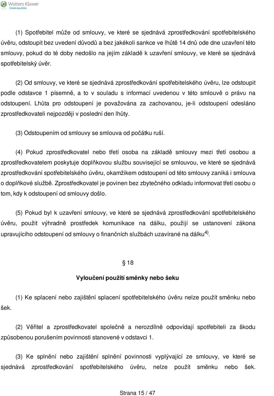 (2) Od smlouvy, ve které se sjednává zprostředkování spotřebitelského úvěru, lze odstoupit podle odstavce 1 písemně, a to v souladu s informací uvedenou v této smlouvě o právu na odstoupení.