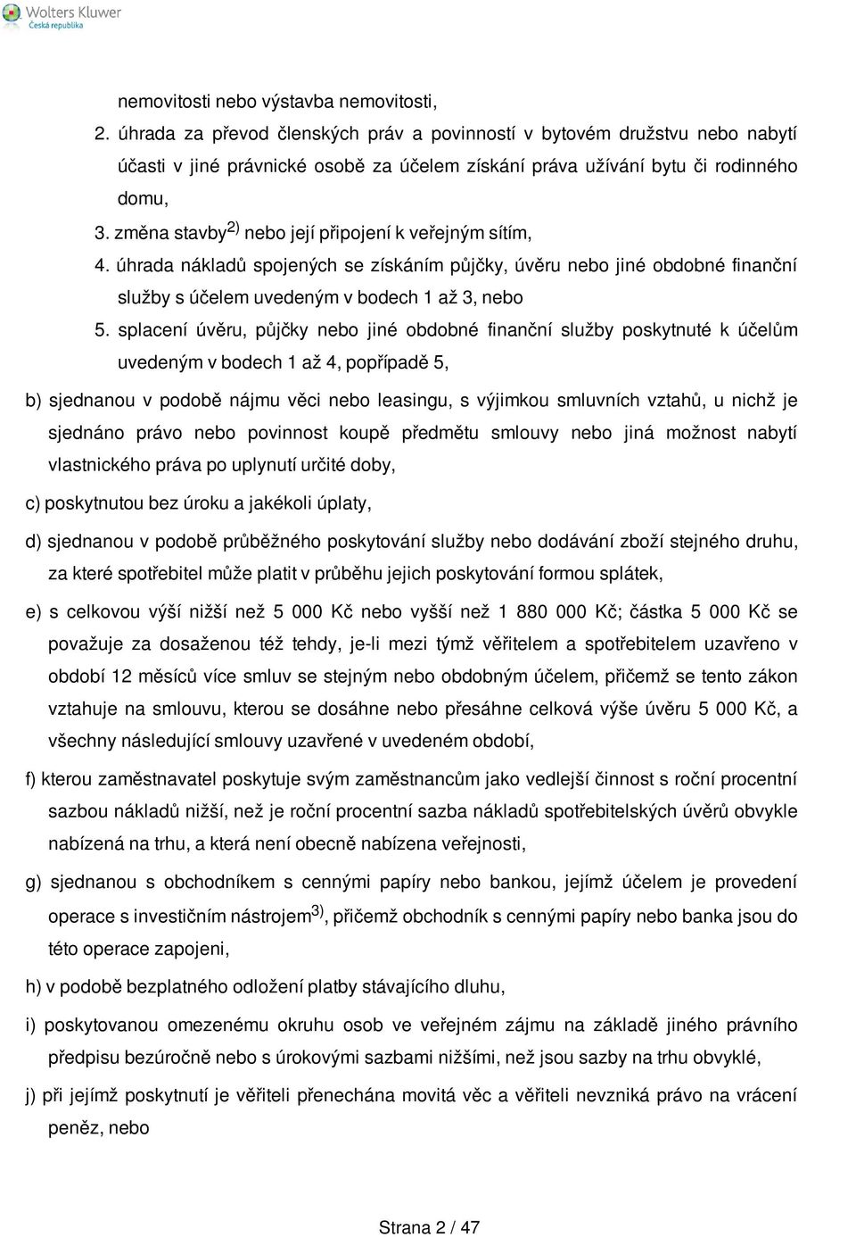 změna stavby 2) nebo její připojení k veřejným sítím, 4. úhrada nákladů spojených se získáním půjčky, úvěru nebo jiné obdobné finanční služby s účelem uvedeným v bodech 1 až 3, nebo 5.