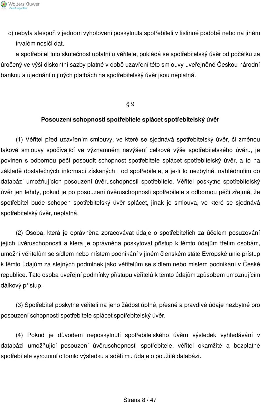 9 Posouzení schopnosti spotřebitele splácet spotřebitelský úvěr (1) Věřitel před uzavřením smlouvy, ve které se sjednává spotřebitelský úvěr, či změnou takové smlouvy spočívající ve významném