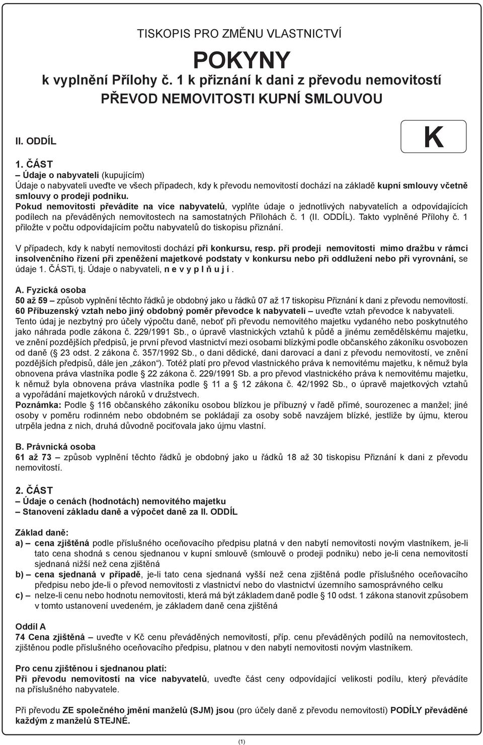 Pokud nemovitosti převádíte na více nabyvatelů, vyplňte údaje o jednotlivých nabyvatelích a odpovídajících podílech na převáděných nemovitostech na samostatných Přílohách č. 1 (II. ODDÍL).