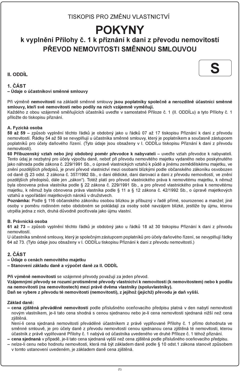 vzájemně vyměňují. Každého z obou vzájemně směňujících účastníků uveďte v samostatné Příloze č. 1 (II. ODDÍLu) a tyto Přílohy č. 1 přiložte do tiskopisu přiznání. A.